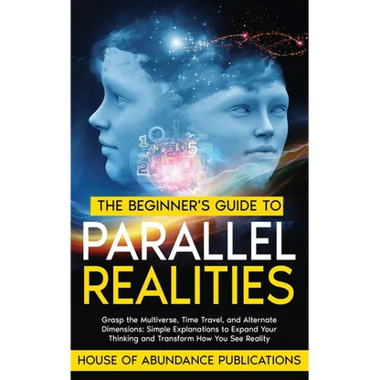 The Beginner's Guide to Parallel Realities: Grasp the Multiverse, Time Travel, and Alternate Dimensions. Simple Explanations to Expand Your Thinking a - Paperback