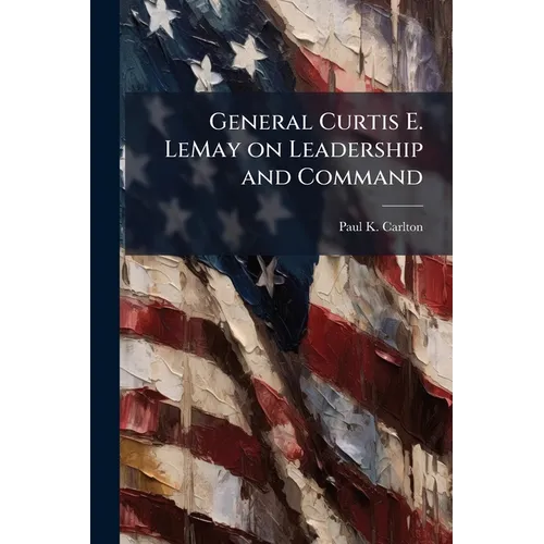 General Curtis E. LeMay on Leadership and Command - Paperback