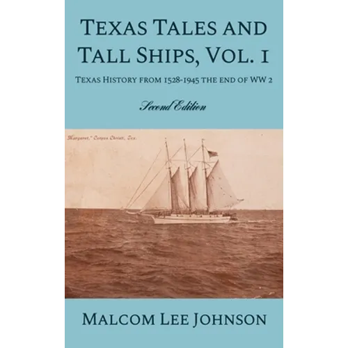 Texas Tales and Tall Ships, Vol. 1: Texas History from 1528-1945 the end of WW 2 - Hardcover