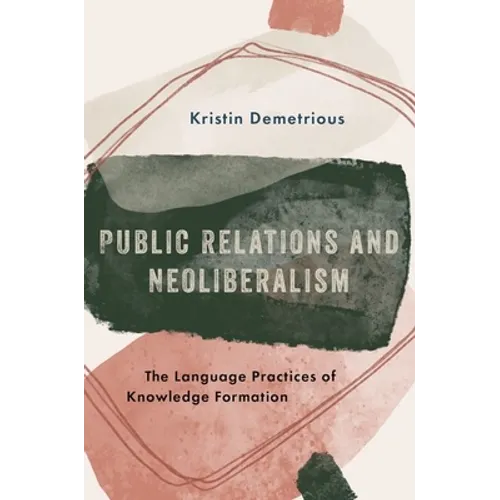 Public Relations and Neoliberalism: The Language Practices of Knowledge Formation - Paperback