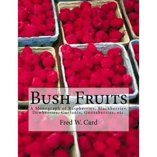 Bush Fruits: A Monograph of Raspberries, Blackberries, Dewberries, Currants, Gooseberries, etc. - Paperback