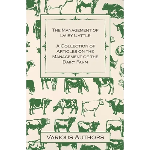 The Management of Dairy Cattle - A Collection of Articles on the Management of the Dairy Farm - Paperback