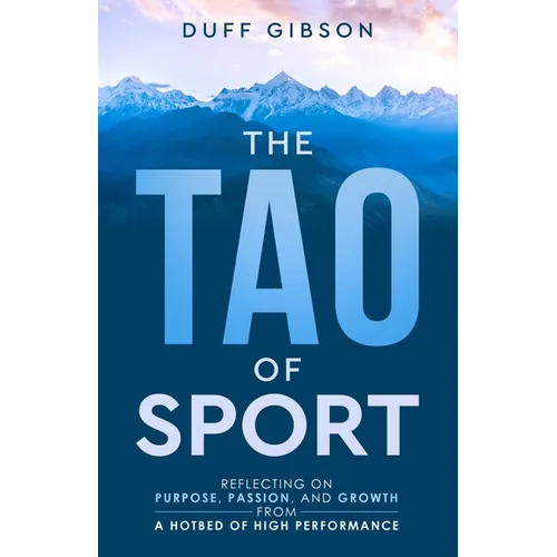 The Tao of Sport: Reflecting on Purpose, Passion, and Growth from a Hotbed of High Performance - Paperback