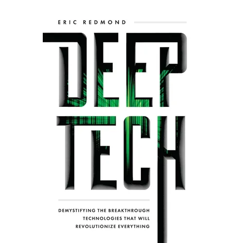Deep Tech: Demystifying the Breakthrough Technologies That Will Revolutionize Everything - Paperback