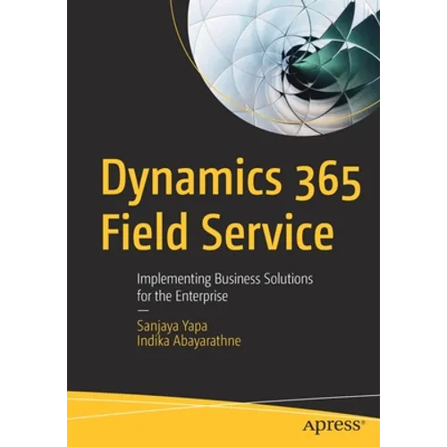 Dynamics 365 Field Service: Implementing Business Solutions for the Enterprise - Paperback