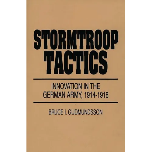 Stormtroop Tactics: Innovation in the German Army, 1914-1918 - Hardcover