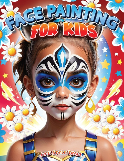 Face Painting for Kids: A Beginner's Step-by-Step Guide to Creative Face Art for Parties and Events - Easy Designs for Kids, Toddlers, Preschoolers, C - Paperback