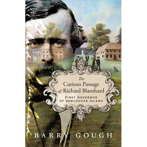 The Curious Passage of Richard Blanshard: First Governor of Vancouver Island - Hardcover