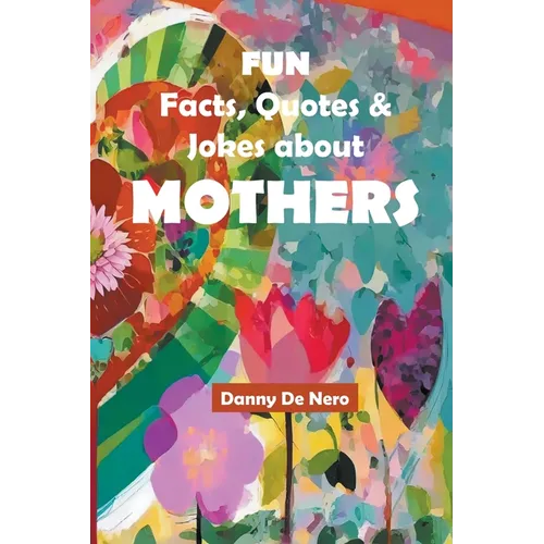 Fun Facts, Quotes and Jokes about Mothers: Intriguing, Amusing and Inspiring Family-Friendly Mother Theme Gift Book - Paperback