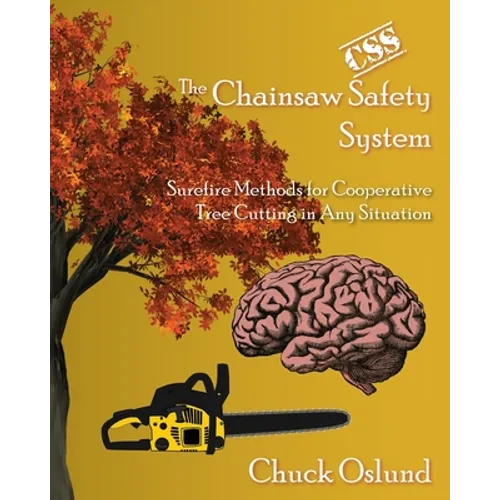 The Chainsaw Safety System: Surefire Methods for Cooperative Tree Cutting in Any Situation - Paperback
