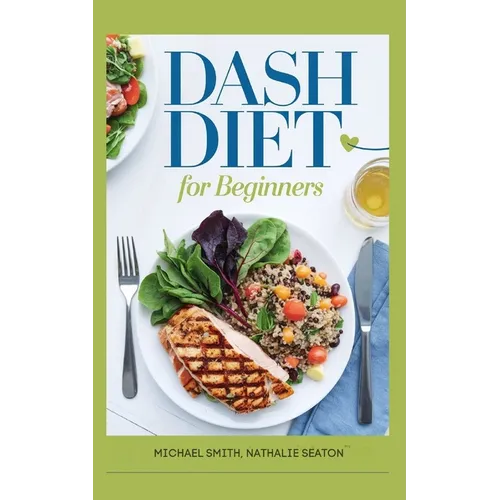 DASH DIET For Beginners: Lower Blood Pressure, Reduce Cholesterol and Manage Diabetes Naturally - Paperback