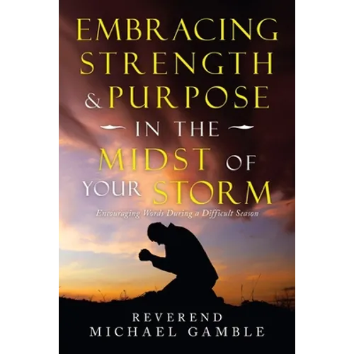 Embracing Strength & Purpose in the Midst of Your Storm: Encouraging Words During a Difficult Season - Paperback