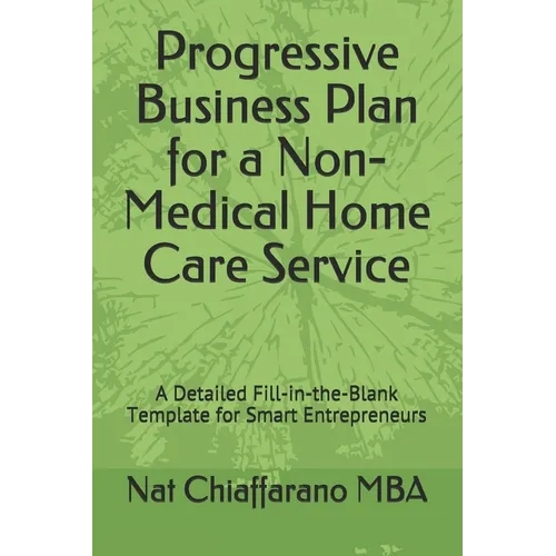 Progressive Business Plan for a Non-Medical Home Care Service: A Detailed Fill-in-the-Blank Template for Smart Entrepreneurs - Paperback
