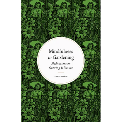 Mindfulness in Gardening: Meditations on Growing & Nature - Hardcover