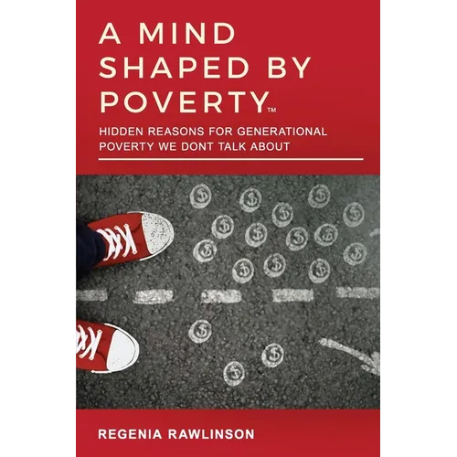 A Mind Shaped by Poverty: Hidden Reasons for Generational Poverty We Don't Talk About - Paperback