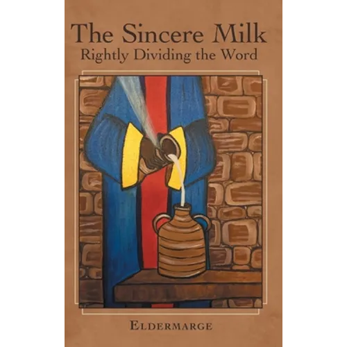 The Sincere Milk: Rightly Dividing the Word - Hardcover