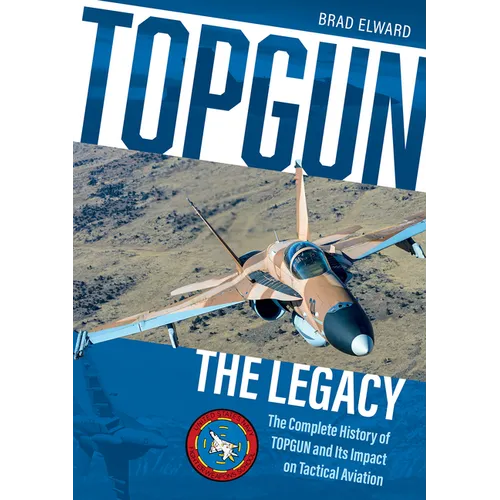Topgun: The Legacy: The Complete History of Topgun and Its Impact on Tactical Aviation - Hardcover