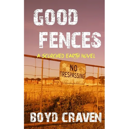 Good Fences: A Scorched Earth Novel - Paperback