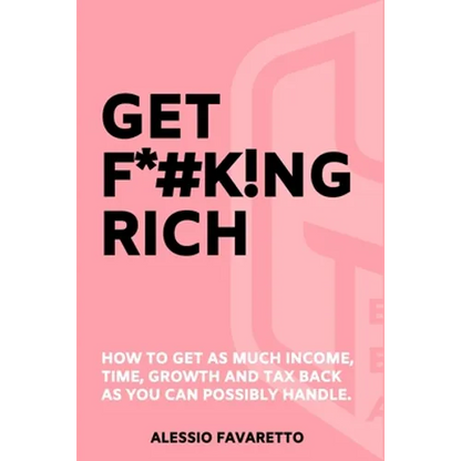 Get F*#k!ng Rich: How To Get As Much Income, Time, Growth And Tax Back As You Can Possibly Handle. - Paperback