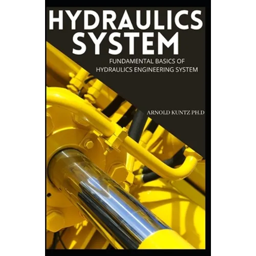Hydraulics System: Fundamental Basics of Hydraulics Engineering System - Paperback