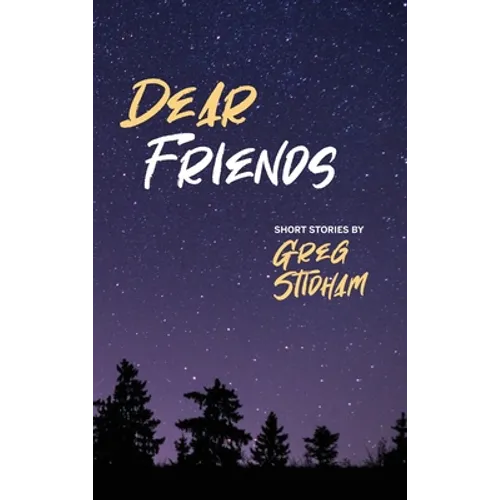 Dear Friends: Short Stories By Greg Stidham - Hardcover