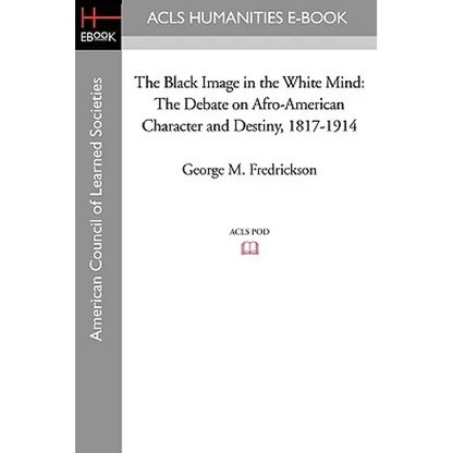 The Black Image in the White Mind: The Debate on Afro-American Character and Destiny, 1817-1914 - Paperback