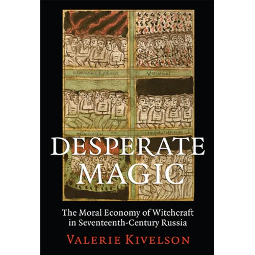 Desperate Magic: The Moral Economy of Witchcraft in Seventeenth-Century Russia - Paperback