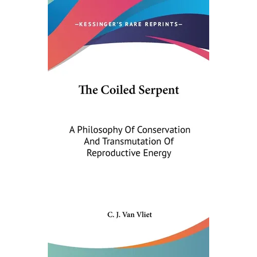 The Coiled Serpent: A Philosophy Of Conservation And Transmutation Of Reproductive Energy - Hardcover