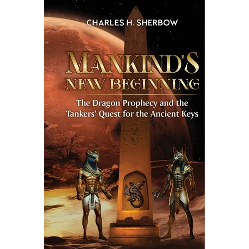 Mankind's New Beginning: The Dragon Prophecy and the Tankers' Quest for the Ancient Keys - Paperback