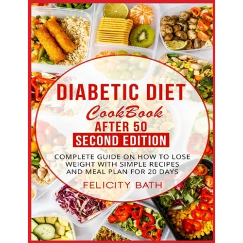 Diabetic Diet Cookbook After 50 Second Edition: Complete Guide On How To Lose Weight With Simple Recipes And Meal Plan For 20 Days - Paperback