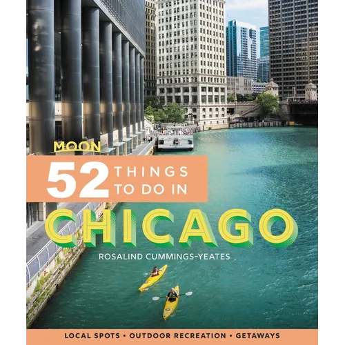 Moon 52 Things to Do in Chicago: Local Spots, Outdoor Recreation, Getaways - Paperback
