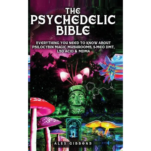 The Psychedelic Bible - Everything You Need To Know About Psilocybin Magic Mushrooms, 5-Meo DMT, LSD/Acid & MDMA - Hardcover