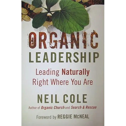 Organic Leadership: Leading Naturally Right Where You Are - Paperback