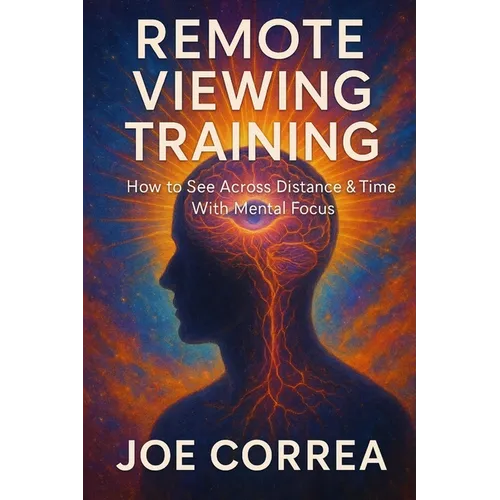 Remote Viewing Training: How to See Across Distance & Time With Mental Focus - Paperback