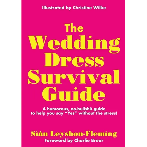 The Wedding Dress Survival Guide: A humorous, no-bullshit companion to help you say "Yes" without the stress! - Paperback