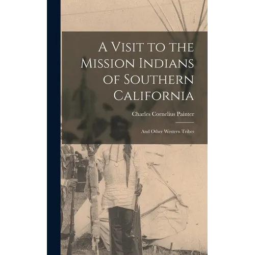 A Visit to the Mission Indians of Southern California: And Other Western Tribes - Hardcover