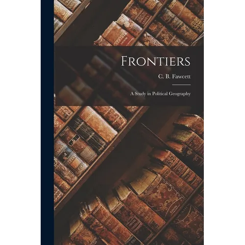 Frontiers: a Study in Political Geography - Paperback