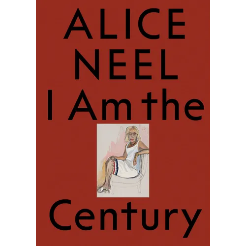Alice Neel: I Am the Century - Paperback