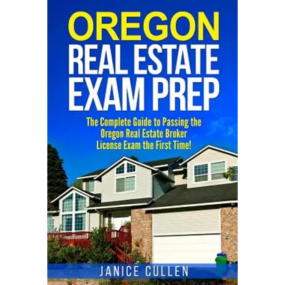 Oregon Real Estate Exam Prep: The Complete Guide to Passing the Oregon Real Estate Broker License Exam the First Time! - Paperback