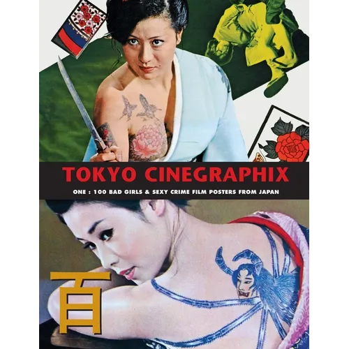 Tokyo Cinegraphix 2: 100 Bad Girls & Sexy Crime Film Posters From Japan - Paperback