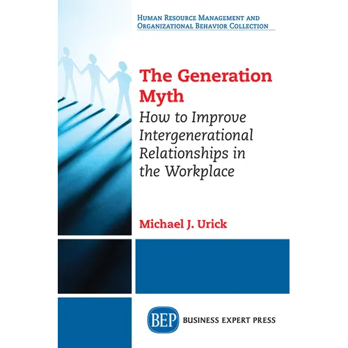 The Generation Myth: How to Improve Intergenerational Relationships in the Workplace - Paperback