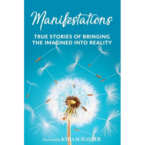 Manifestations: True Stories Of Bringing The Imagined Into Reality - Paperback