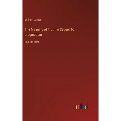 The Meaning of Truth; A Sequel To pragmatism: in large print - Hardcover