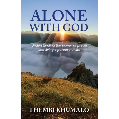 Alone with God: Understanding the Power of Prayer and Living a Purposeful Life - Paperback