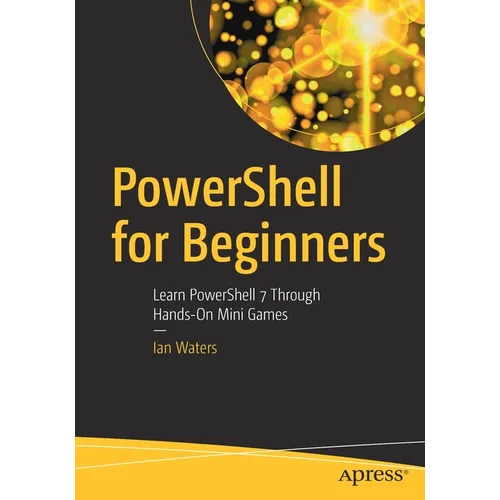 Powershell for Beginners: Learn Powershell 7 Through Hands-On Mini Games - Paperback