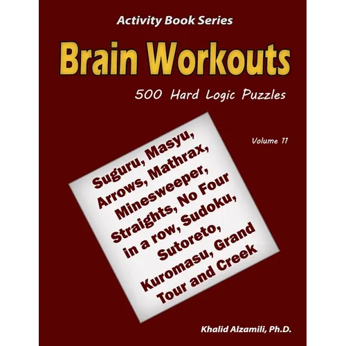 Brain Workouts: 500 Hard Logic Puzzles (Suguru, Masyu, Arrows, Mathrax, Minesweeper, Straights, No Four in a row, Sudoku, Sutoreto, Kuromasu, Grand To - Paperback