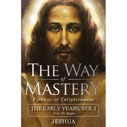 The Way of Mastery, Pathway of Enlightenment: Jeshua, The Early Years: Volume I - Paperback