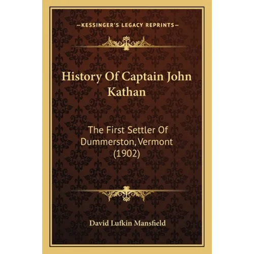 History Of Captain John Kathan: The First Settler Of Dummerston, Vermont (1902) - Paperback