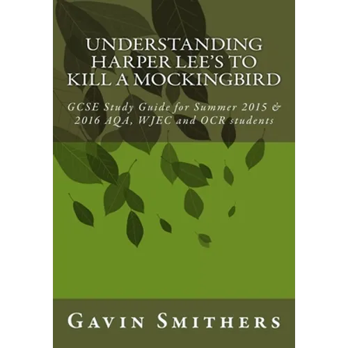 Understanding Harper Lee's To Kill a Mockingbird: GCSE Study Guide for Summer 2015 & 2016 AQA, WJEC and OCR students - Paperback