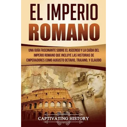 El Imperio Romano: Una Guía Fascinante sobre el Ascenso y la Caída del Imperio Romano que incluye las historias de Emperadores como Augus - Paperback